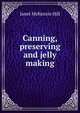Canning, preserving and jelly making, Janet McKenzie Hill 