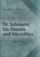 Dr. Johnson; his friends and his critics, George Birkbeck Norman Hill 