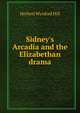 Sidney's Arcadia and the Elizabethan drama, Herbert Wynford Hill 