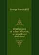 Illustrations of school classics, arranged and described, George Francis Hill 