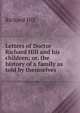 Letters of Doctor Richard Hill and his children; or, the history of a family as told by themselves, Richard Hill 