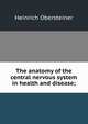 The anatomy of the central nervous system in health and disease;, Heinrich Obersteiner 