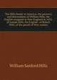The Hills family in America; the ancestry and descendants of William Hills, the English emigrant to New England in 1632; of Joseph Hills, the English . of Robert Hills, of the parish of Wye, county, William Sanford Hills 