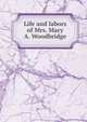 Life and labors of Mrs. Mary A. Woodbridge, 