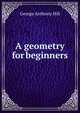 A geometry for beginners, George Anthony Hill 