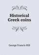Historical Greek coins, George Francis Hill 