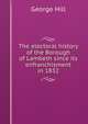 The electoral history of the Borough of Lambeth since its enfranchisment in 1832, George Hill 