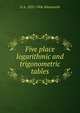 Five place logarithmic and trigonometric tables, G A. 1835-1906 Wentworth 