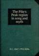 The Pike's Peak region in song and myth, E C. 1867-1932 Hills 