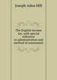 The English income tax, with special reference to administration and method of assessment, Joseph Adna Hill 