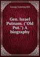 Gen. Israel Putnam. ("Old Put.") A biography, George Canning Hill 
