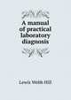 A manual of practical laboratory diagnosis, Lewis Webb Hill 