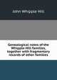 Genealogical notes of the Whipple-Hill families, together with fragmentary records of other families, John Whipple Hill 