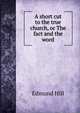 A short cut to the true church, or The fact and the word, Edmund Hill 