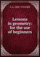 Lessons in geometry: for the use of beginners, G A. 1842-1916 Hill 