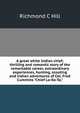 A great white Indian chief; thrilling and romantic story of the remarkable career, extraordinary experiences, hunting, scouting and Indian adventures of Col. Fred Cummins "Chief La-Ko-Ta,", Richmond C Hill 