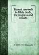 Recent research in Bible lands, its progress and results, Hilprecht, Hermann Vollrat, 1859-1925 
