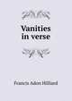 Vanities in verse, Francis Adon Hilliard 
