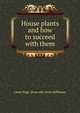 House plants and how to succeed with them, Lizzie Page. [from old catalo Hillhouse 