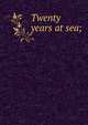 Twenty years at sea;, 