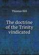 The doctrine of the Trinity vindicated, Hill Thomas 