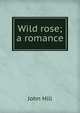 Wild rose; a romance, John Hill 