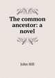 The common ancestor: a novel, John Hill 