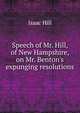 Speech of Mr. Hill, of New Hampshire, on Mr. Benton's expunging resolutions, Isaac Hill 