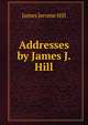 Addresses by James J. Hill, James Jerome Hill 