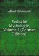 Vedische Mythologie. Band 1. Soma und verwandte Gtter, Alfred Hillebrandt 