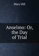 Anselmo: Or, the Day of Trial, Mary Hill 