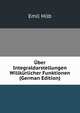 Uber Integraldarstellungen Willkurlicher Funktionen (German Edition), Emil Hilb 
