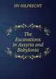 The Excavations in Assyria and Babylonia, Hilprecht, Hermann Vollrat, 1859-1925 