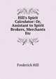 Hill's Spirit Calculator: Or, Assistant to Spirit Brokers, Merchants Etc, Frederick Hill 