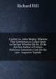 A Letter to . John Wesley: Wherein That Gentleman Is Called Upon to Declare Whether He Be, Or Be Not the Author of Certain Malicious Calumnies Cast On the Late . Augustus Toplady, Richard Hill 