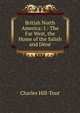 British North America: I.: The Far West, the Home of the Salish and Dene, Charles Hill-Tout 