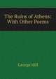 The Ruins of Athens: With Other Poems, George Hill 
