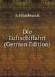 Die Luftschiffahrt (German Edition), A Hildebrandt 