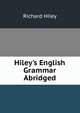 Hiley's English Grammar Abridged, Richard Hiley 