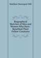 Biographical Sketches of Men and Women Who Have . Benefited Their Fellow-Creatures, Matthew Davenport Hill 