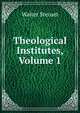 Theological Institutes, Volume 1, Walter Steuart 
