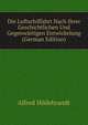 Die Luftschiffahrt Nach Ihrer Geschichtlichen Und Gegenwartigen Entwickelung (German Edition), Alfred Hildebrandt 