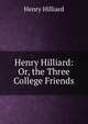 Henry Hilliard: Or, the Three College Friends, Henry Hilliard 