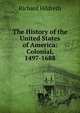 The History of the United States of America: Colonial, 1497-1688, Hildreth, Richard, 1807-1865 