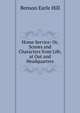 Home Service: Or, Scenes and Characters from Life, at Out and Headquarters, Benson Earle Hill 