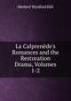 La Calpren?de's Romances and the Restoration Drama, Volumes 1-2, Herbert Wynford Hill 