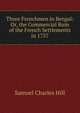 Three Frenchmen in Bengal: Or, the Commercial Ruin of the French Settlements in 1757, Samuel Charles Hill 