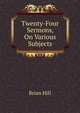 Twenty-Four Sermons, On Various Subjects, Brian Hill 