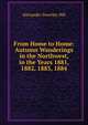From Home to Home: Autumn Wanderings in the Northwest, in the Years 1881, 1882, 1883, 1884, Alexander Staveley Hill 