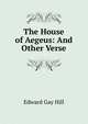 The House of Aegeus: And Other Verse, Edward Gay Hill 